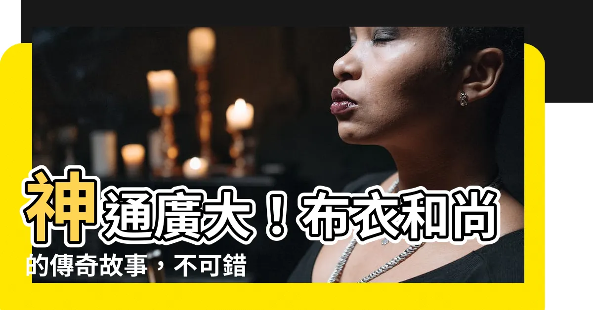 【布衣和尚】神通廣大！布衣和尚的傳奇故事，不可錯過！