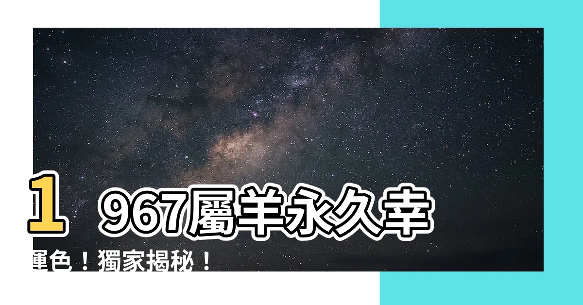 【1967屬羊永久幸運色】1967屬羊永久幸運色！獨家揭秘！