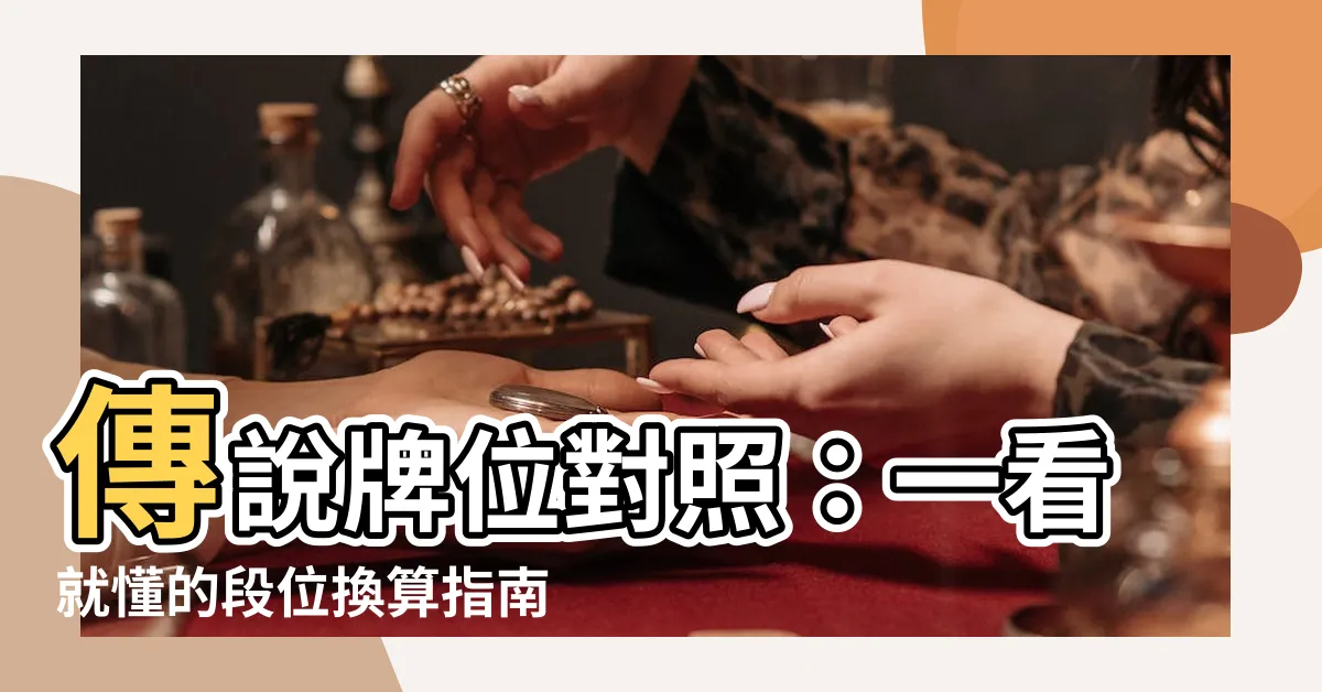 【傳説牌位對照】傳説牌位對照：一看就懂的段位換算指南