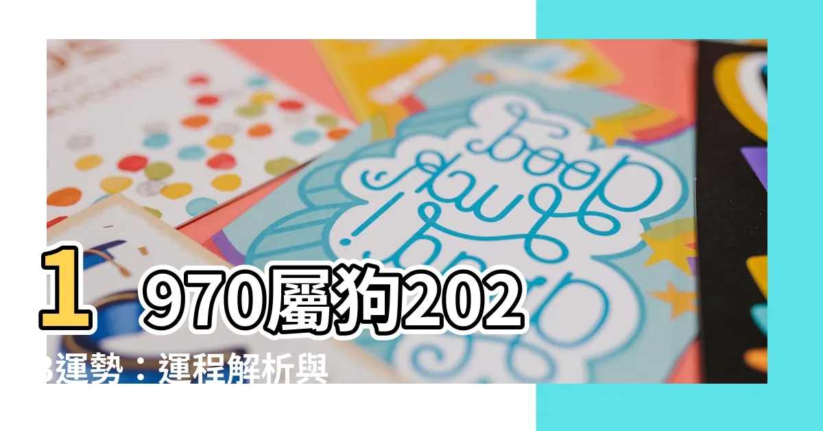 【1970屬狗2023運勢】1970屬狗2023運勢：運程解析與劫財應對之道