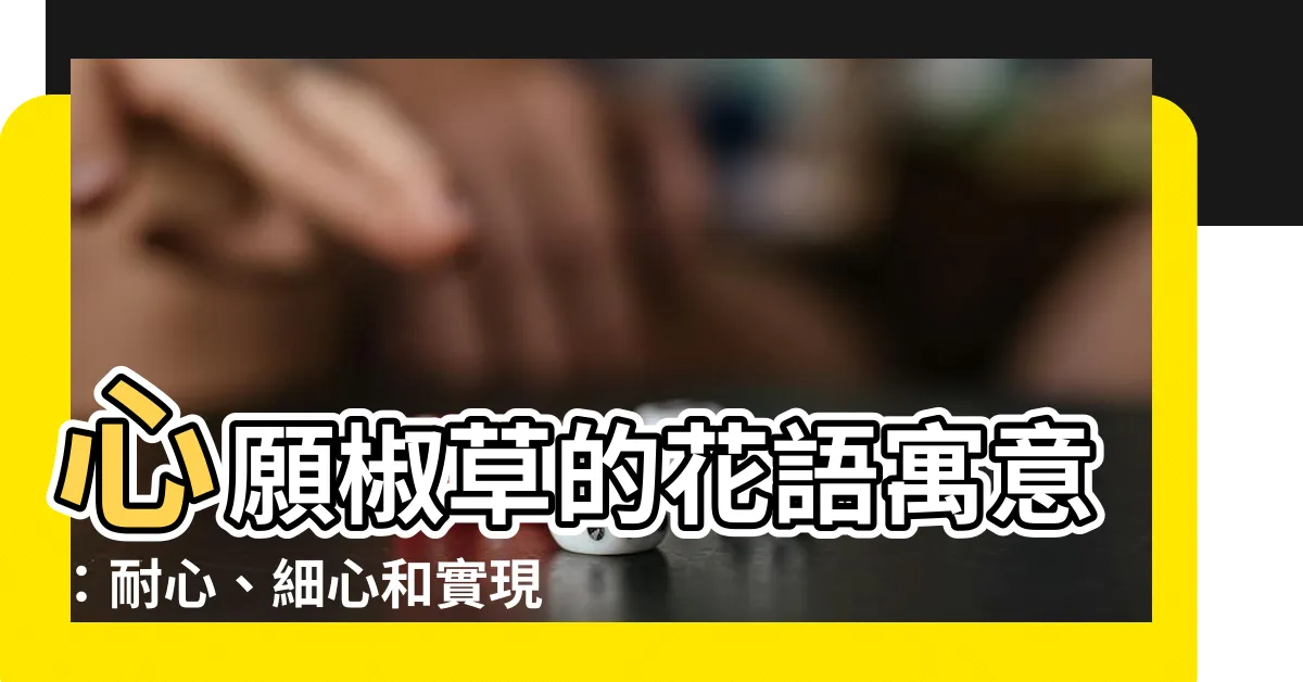 【心願椒草花語】心願椒草的花語寓意：耐心、細心和實現心願