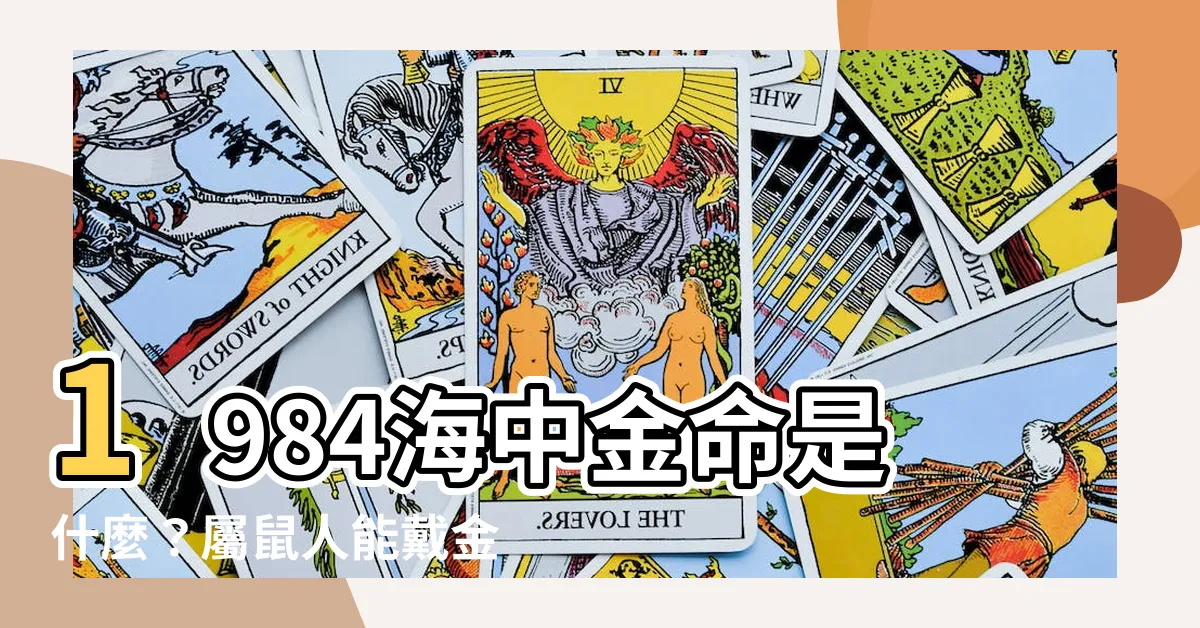 【1984 海中金】1984海中金命是什麼？屬鼠人能戴金嗎？一生的命運如何？