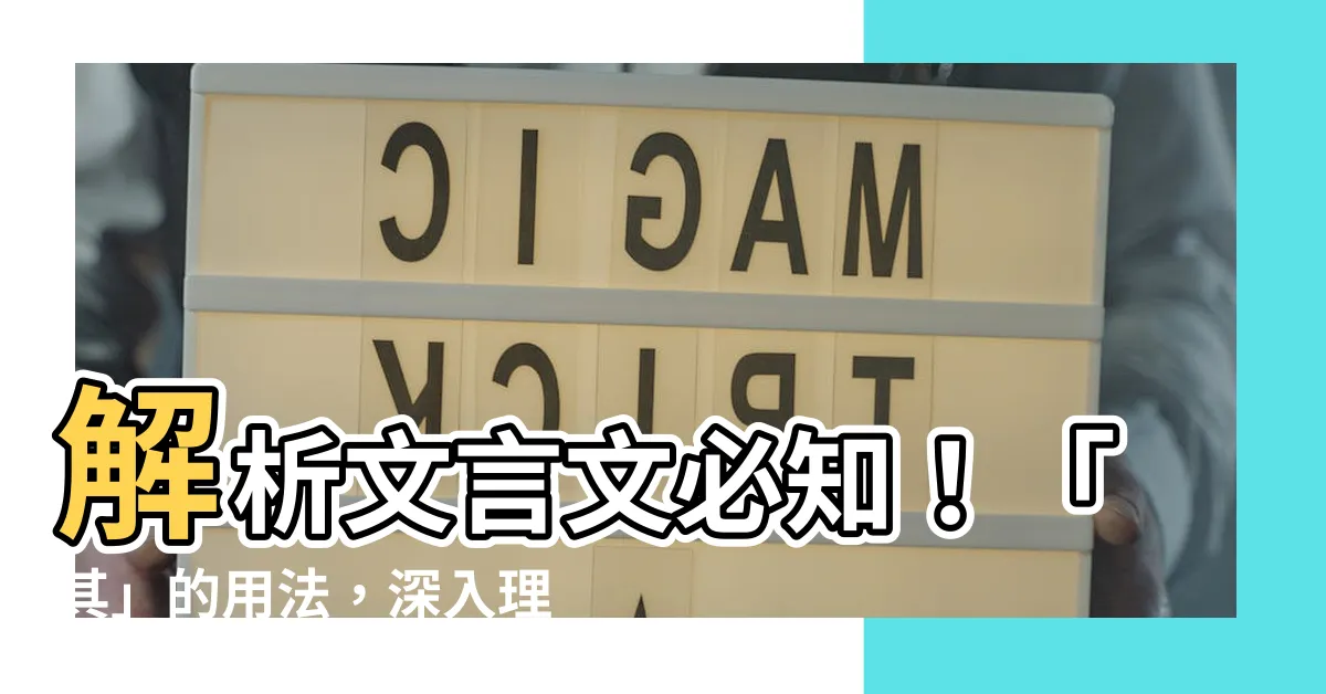 【其的用法】解析文言文必知！「其」的用法，深入理解文言文真義
