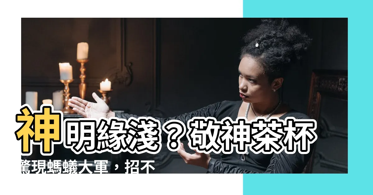 【敬茶有螞蟻】神明緣淺？敬神茶杯驚現螞蟻大軍，招不好的前兆？