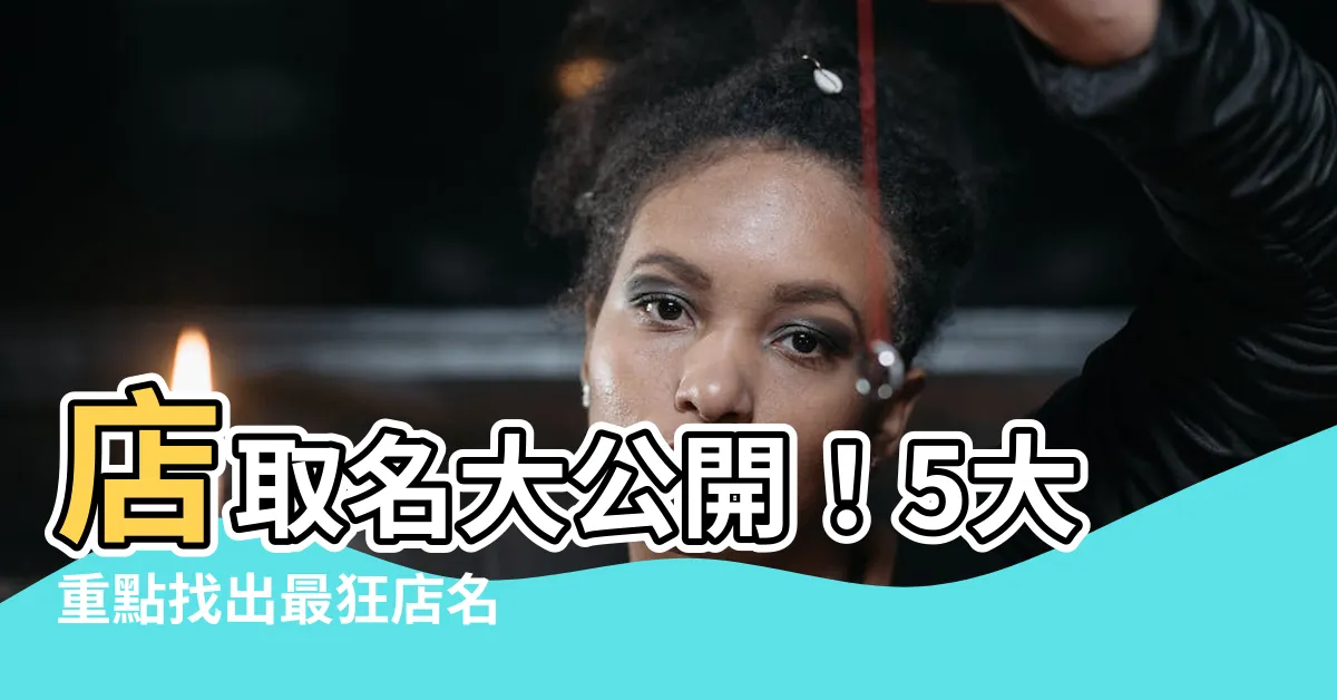【店取名】店取名大公開！5大重點找出最狂店名
