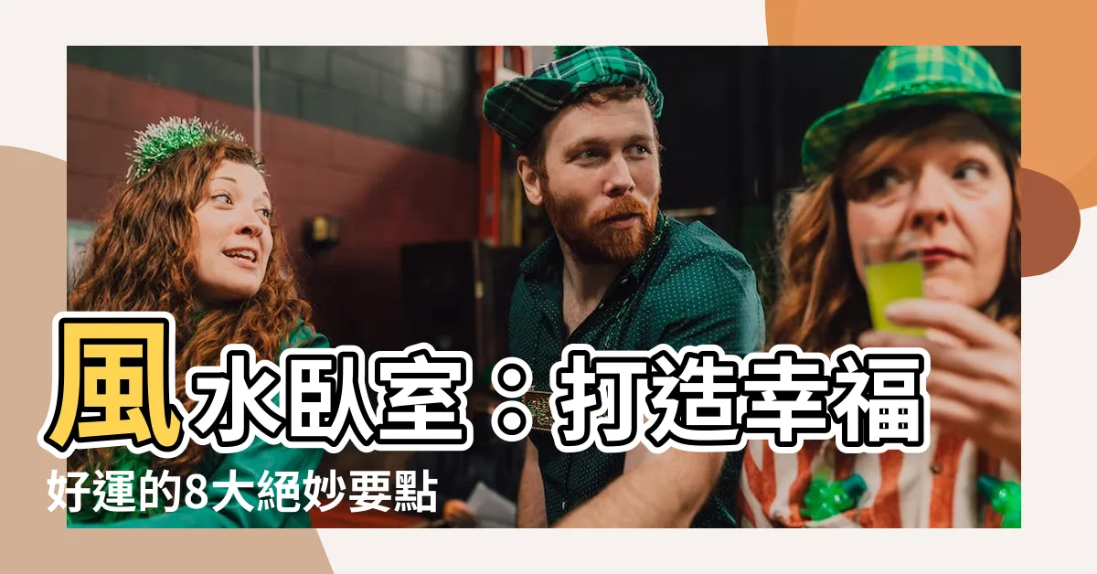 【風水卧室】風水卧室：打造幸福好運的8大絕妙要點！
