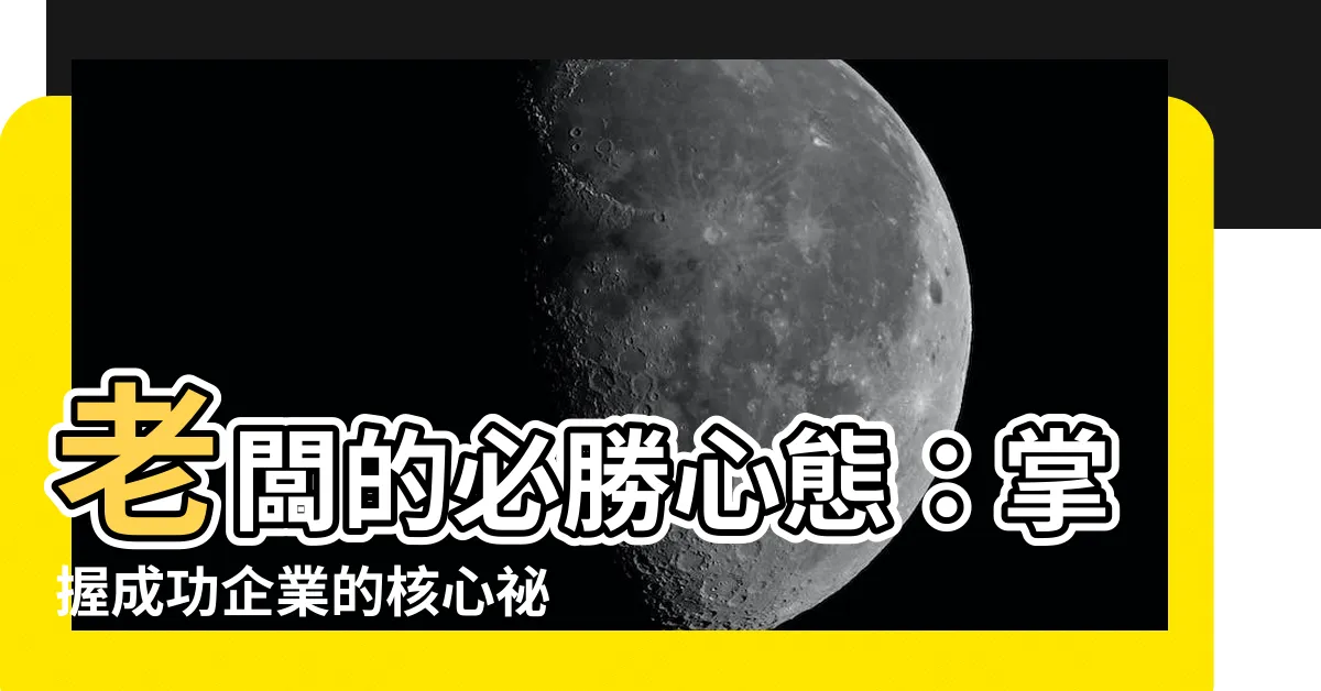 【老闆的心態】老闆的必勝心態：掌握成功企業的核心秘訣