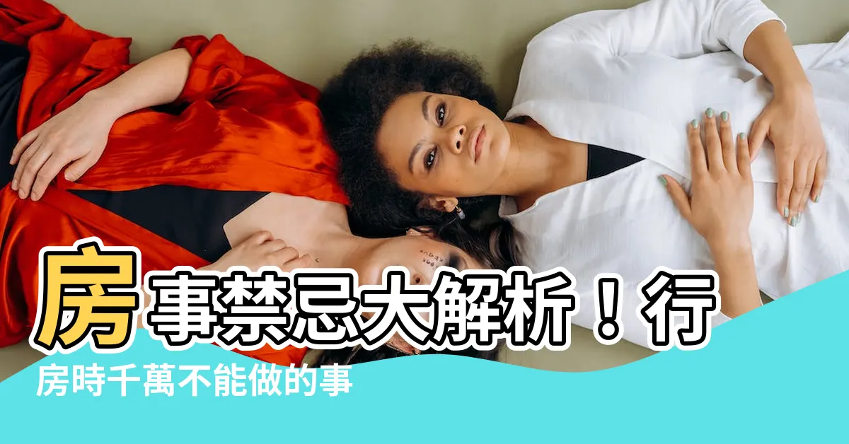 【房事禁忌】房事禁忌大解析！行房時千萬不能做的事，犯了小心後悔