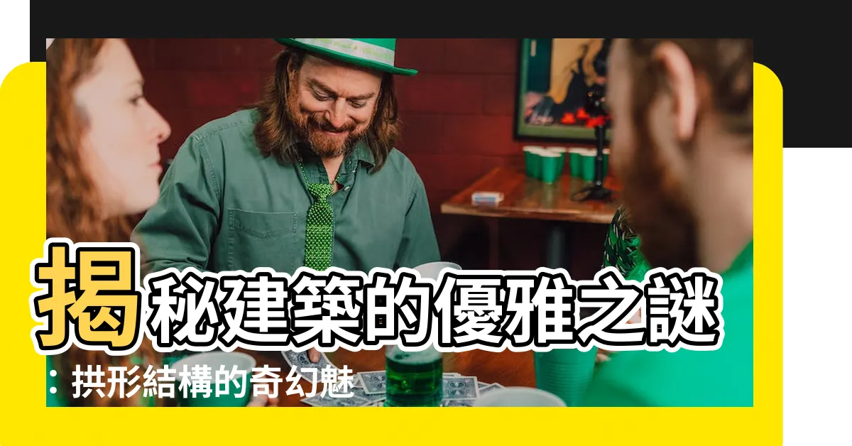 【拱形】揭秘建築的優雅之謎：拱形結構的奇幻魅力