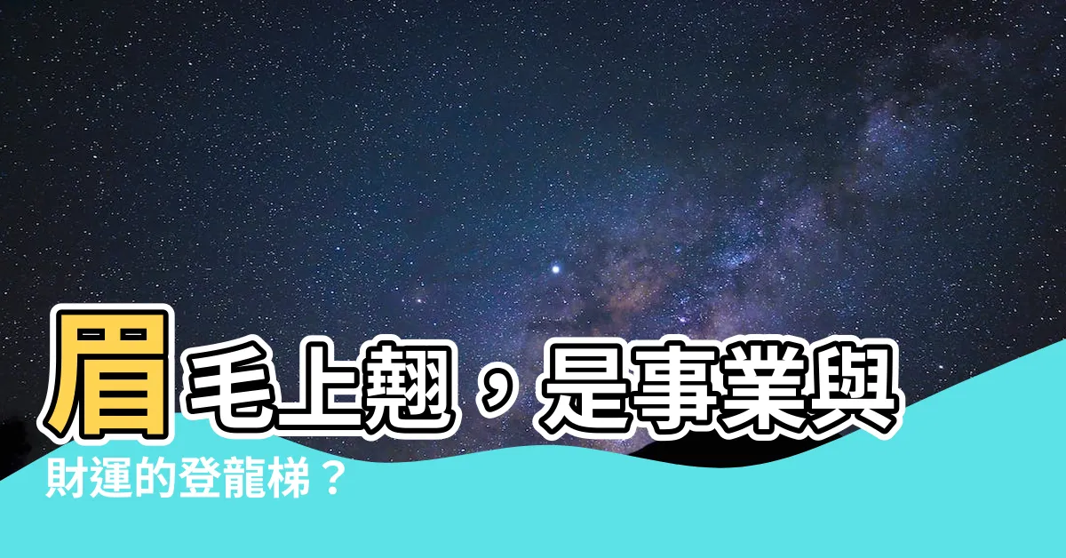 【眉毛向上翹】眉毛上翹，是事業與財運的登龍梯？