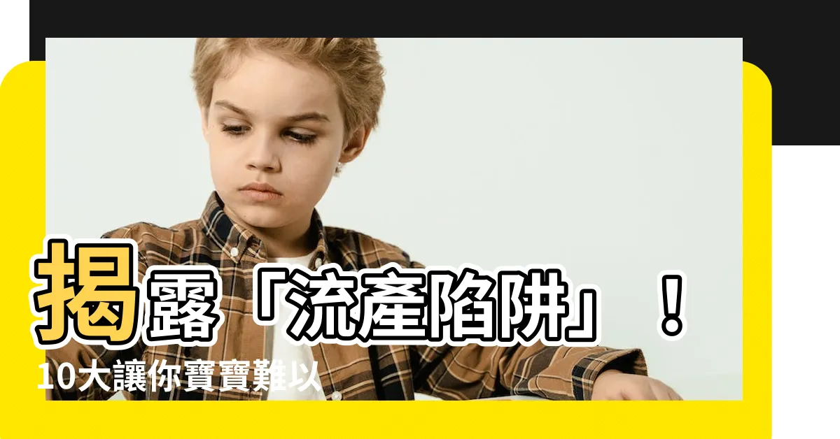 【容易流產】揭露「流產陷阱」！10大讓你寶寶難以留住的隱藏因素