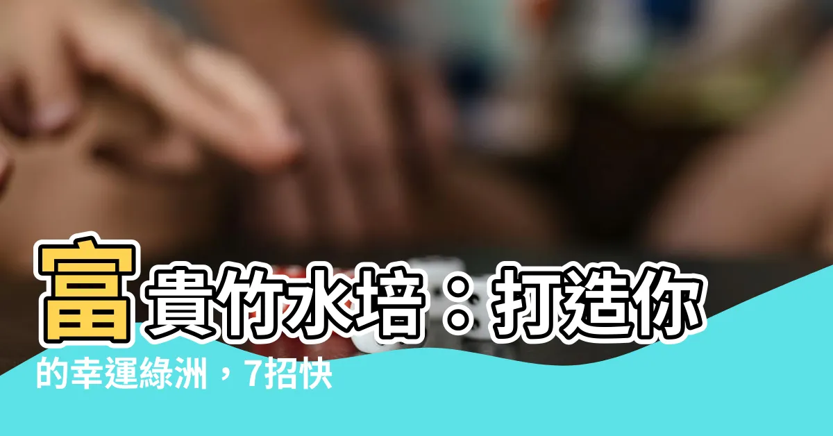 【富貴竹 水培】富貴竹水培：打造你的幸運綠洲，7招快速生根！