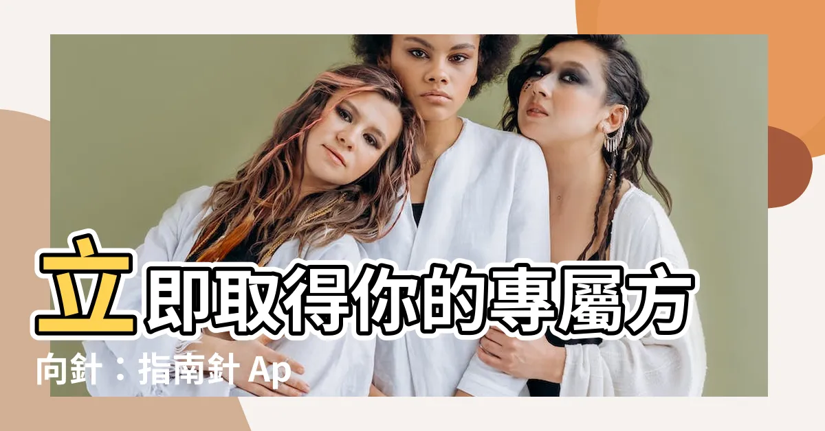 【方向針】立即取得你的專屬方向針：指南針 App