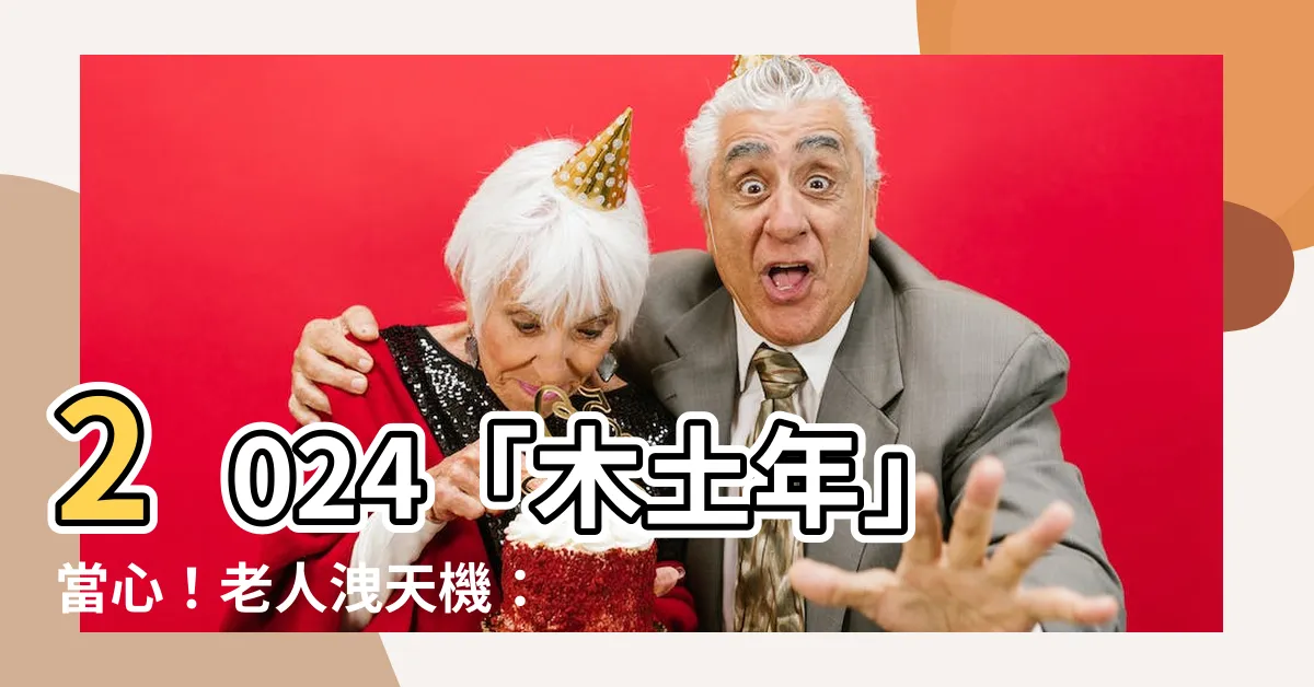 【木土年】2024「木土年」當心！老人洩天機：遠離災禍3件事