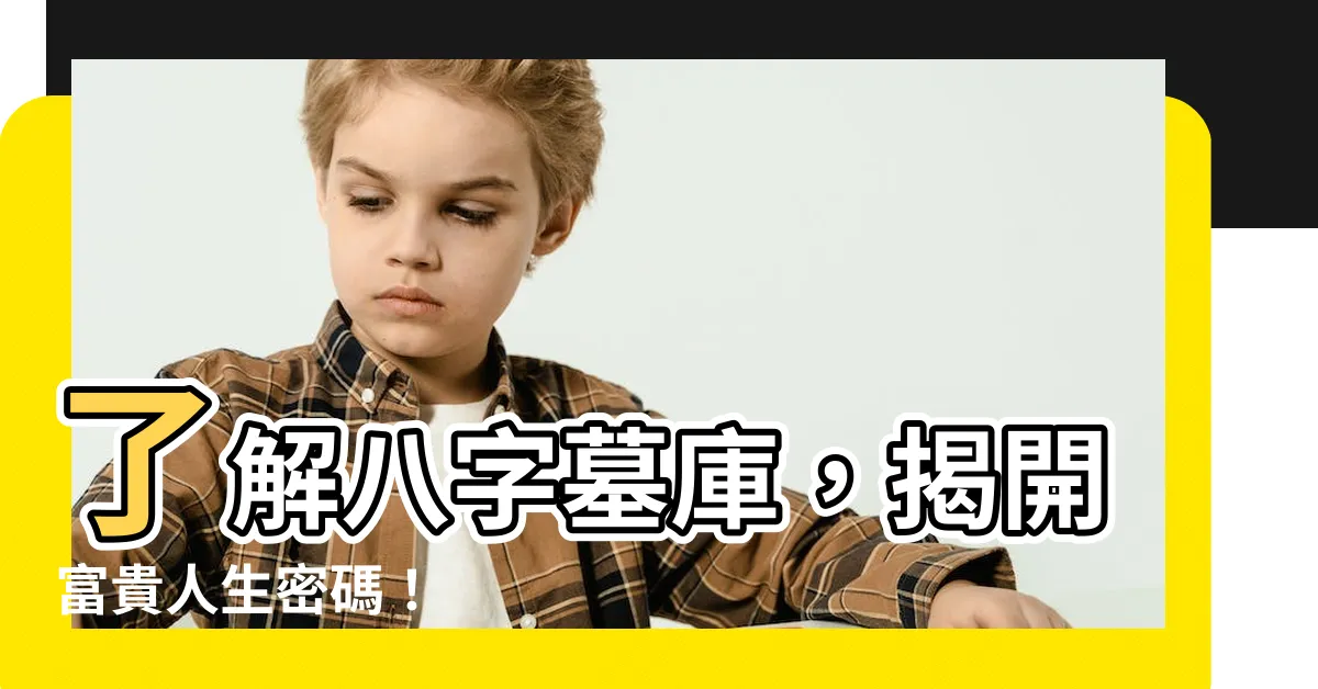 【八字 墓】瞭解八字墓庫，揭開富貴人生密碼！