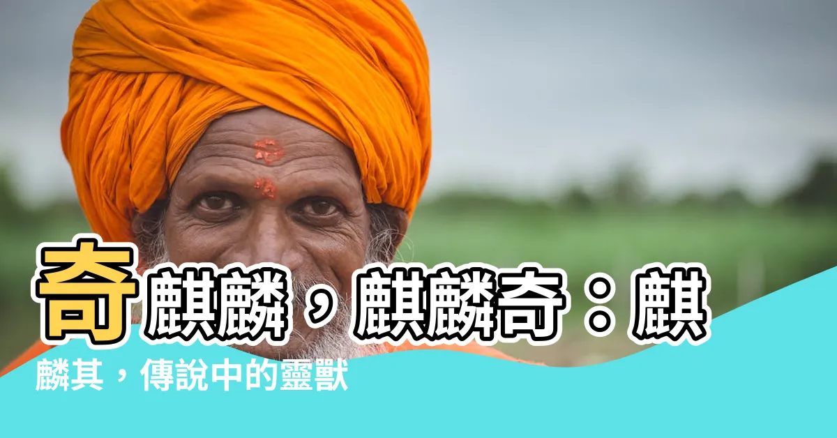 【麒麟其】奇麒麟，麒麟奇：麒麟其，傳説中的靈獸之謎