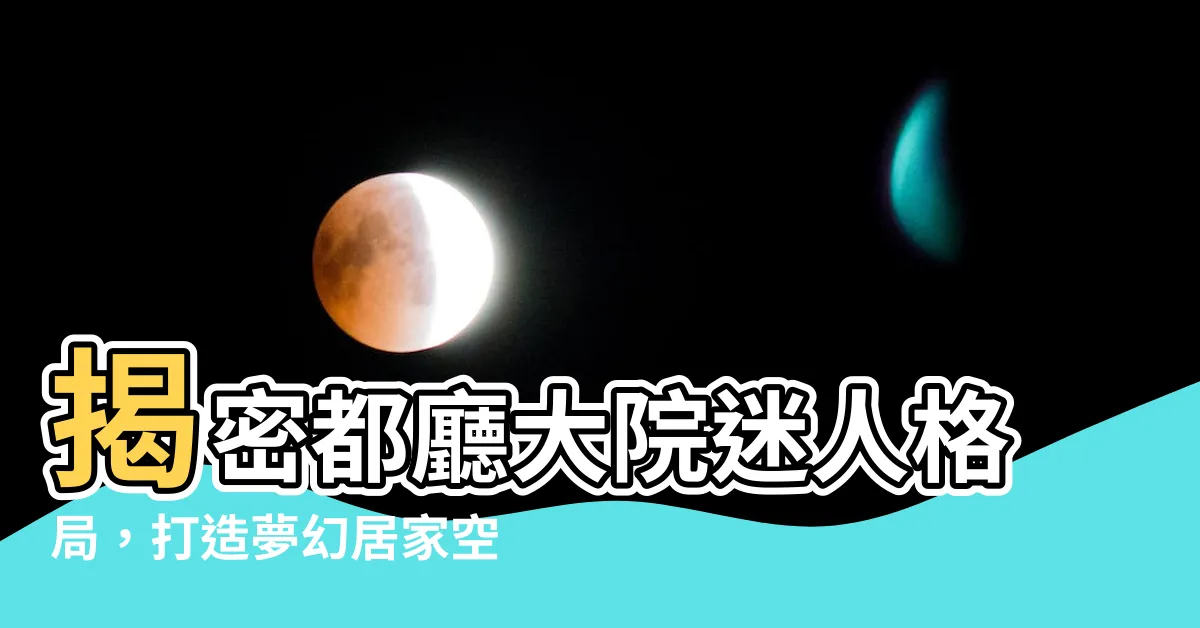 【都廳大院 格局】揭密都廳大院迷人格局，打造夢幻居家空間