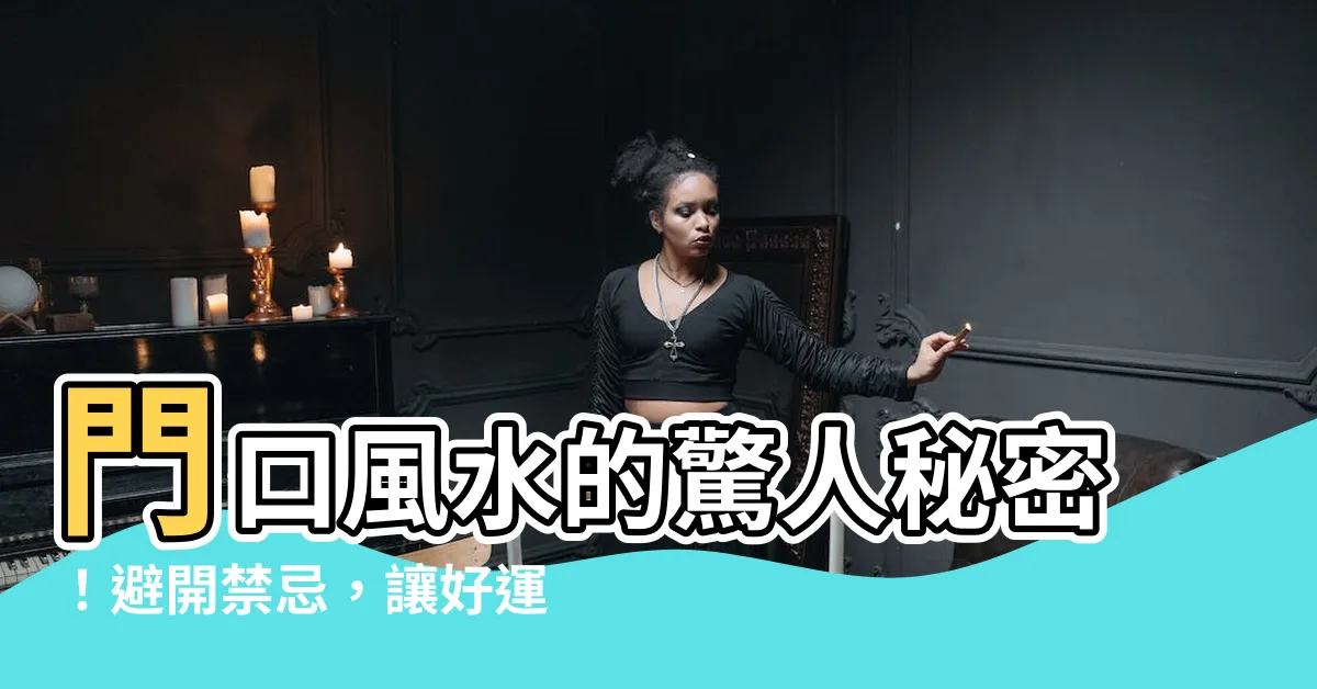 【門口風水】門口風水的驚人秘密！避開禁忌，讓好運財富滾滾來