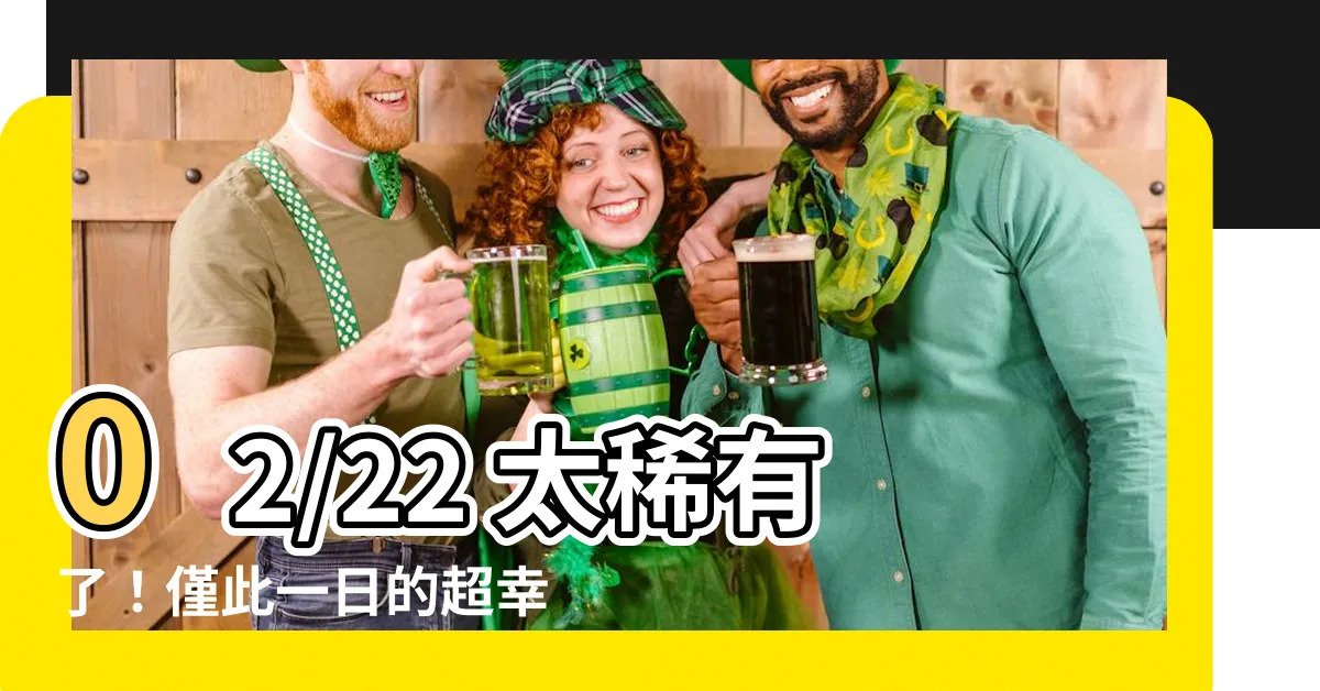 【02/22星座】02/22 太稀有了！僅此一日的超幸運「雙星座」出列！
