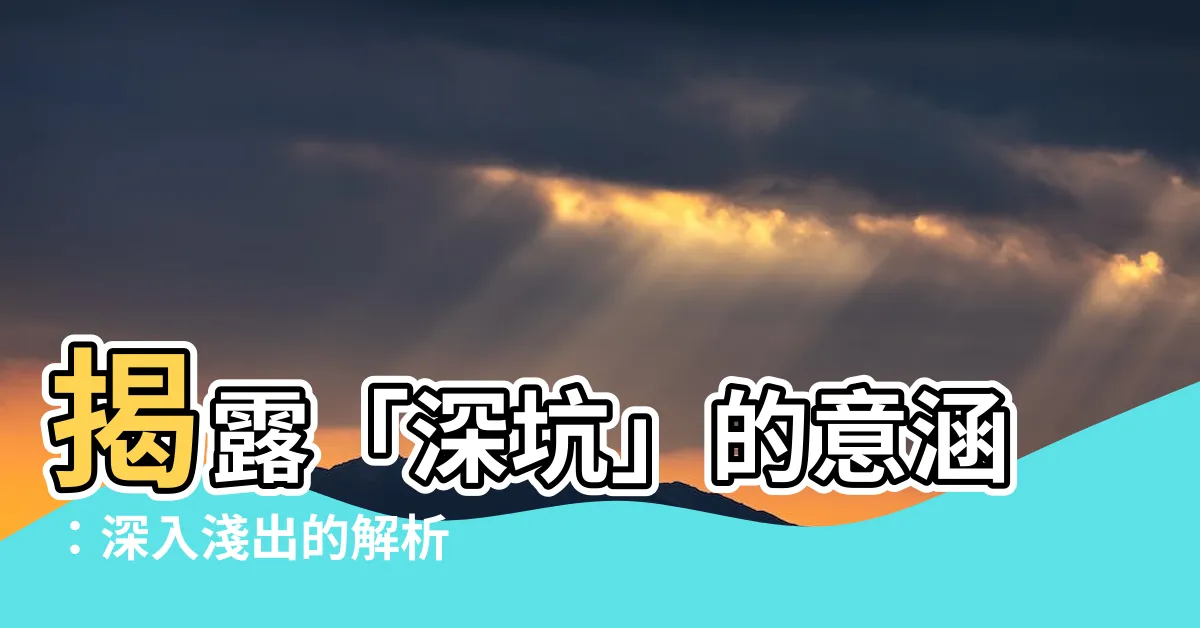 【深坑 意思】揭露「深坑」的意涵：深入淺出的解析