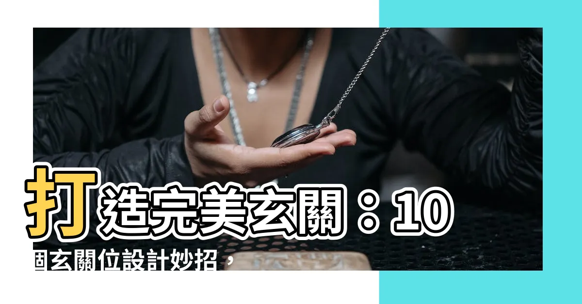 【玄關位設計】打造完美玄關：10個玄關位設計妙招，小空間也能大利用