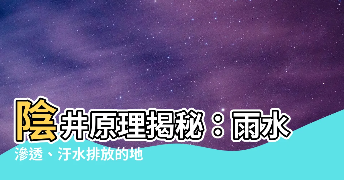 【陰井原理】陰井原理揭秘：雨水滲透、汙水排放的地下秘密