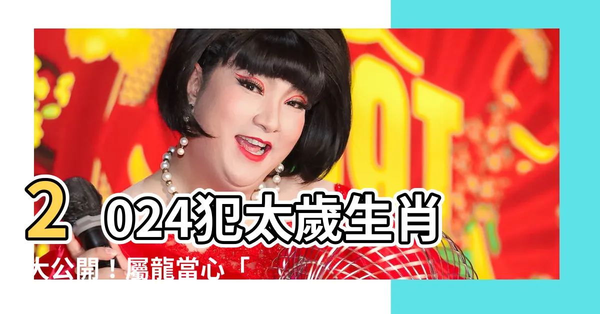 【2024龍】2024犯太歲生肖大公開！屬龍當心「血光之災」