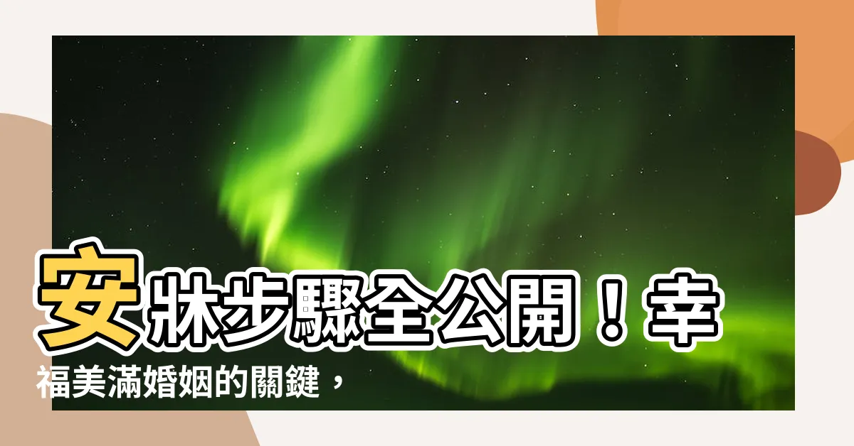 【安牀步驟】安牀步驟全公開！幸福美滿婚姻的關鍵，就在這一晚
