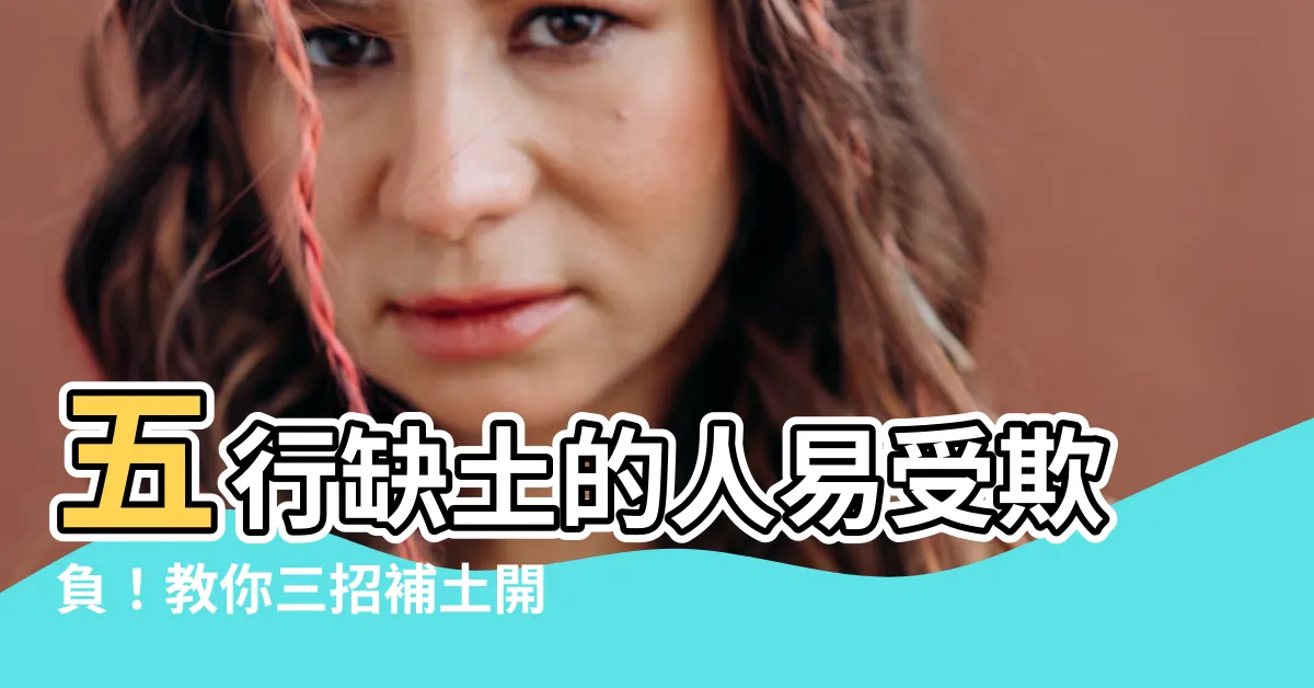 【五行缺土的人】五行缺土的人易受欺負！教你三招補土開運招財！