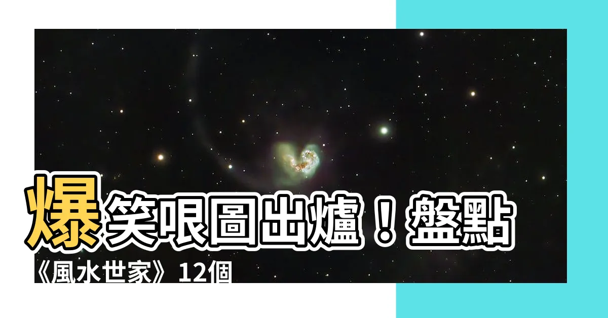 【風水世家梗圖】爆笑哏圖出爐！盤點《風水世家》12個讓你笑到噴飯的經典哏圖