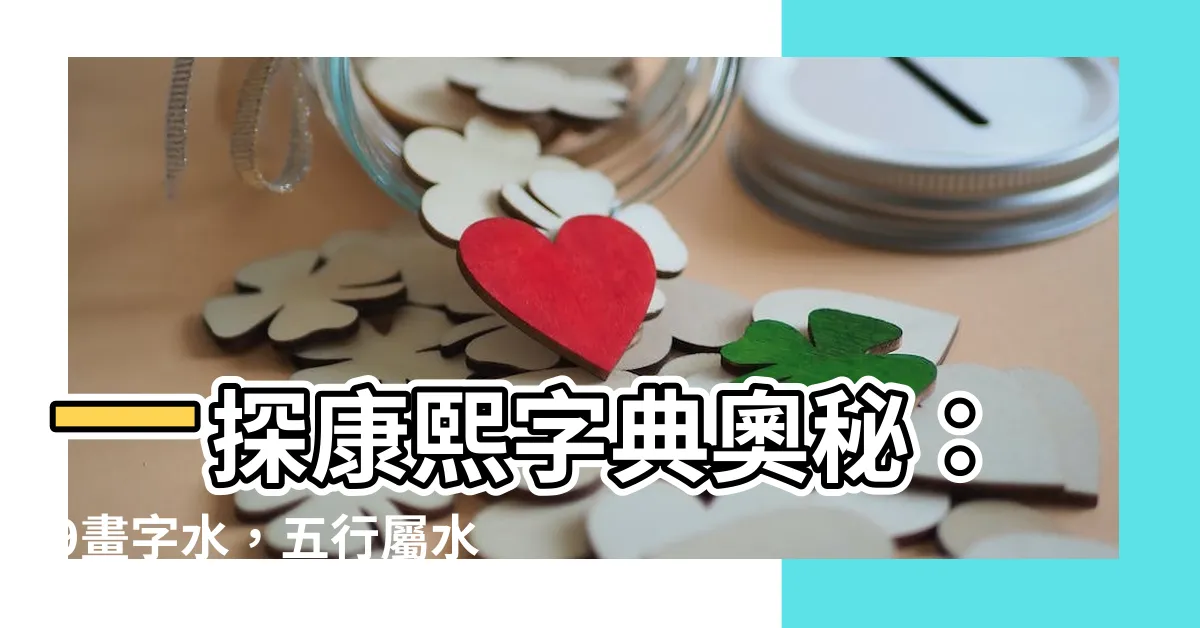 【9畫字水】一探康熙字典奧秘：9畫字水，五行屬水的漢字解密！