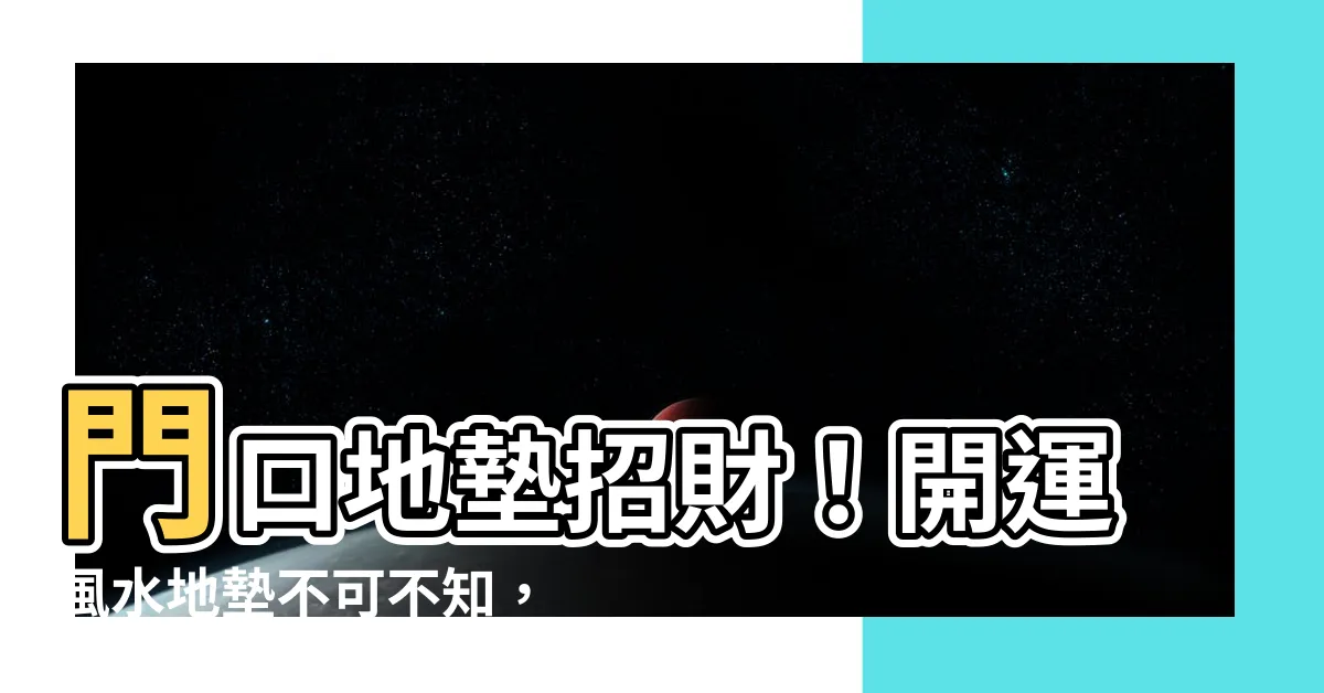 【門口地墊招財】門口地墊招財！開運風水地墊不可不知，助你居家財運滾滾來