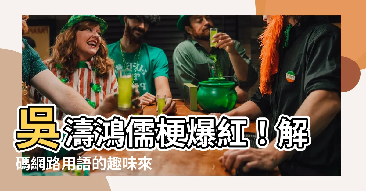 【鴻儒梗】吳濤鴻儒梗爆紅！解碼網路用語的趣味來源