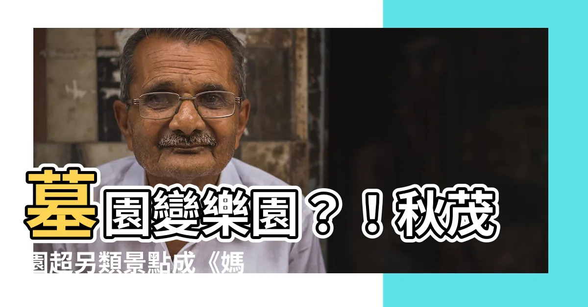 【秋茂園墓園】墓園變樂園？！秋茂園超另類景點成《媽，別鬧了！》拍攝場景！