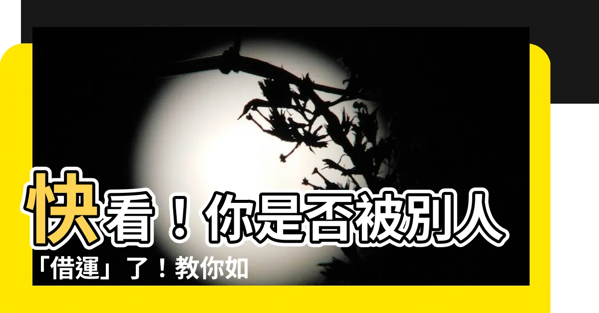 【被人借運】快看！你是否被別人「借運」了！教你如何破解被人借運的危機