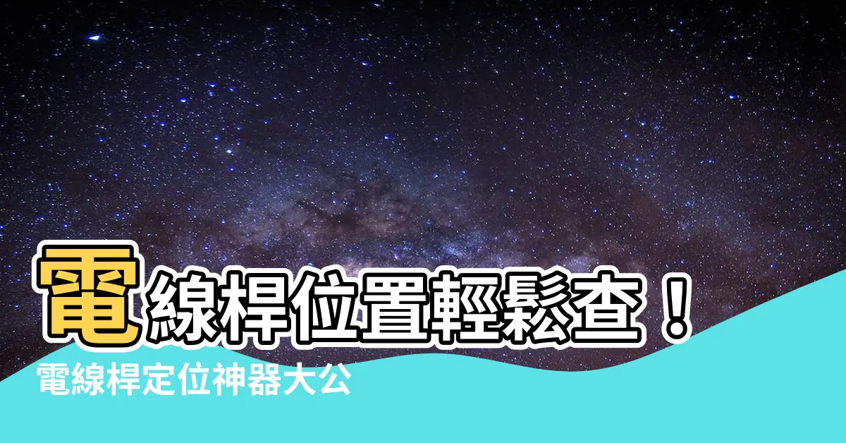 【電線桿位置查詢】電線桿位置輕鬆查！電線桿定位神器大公開