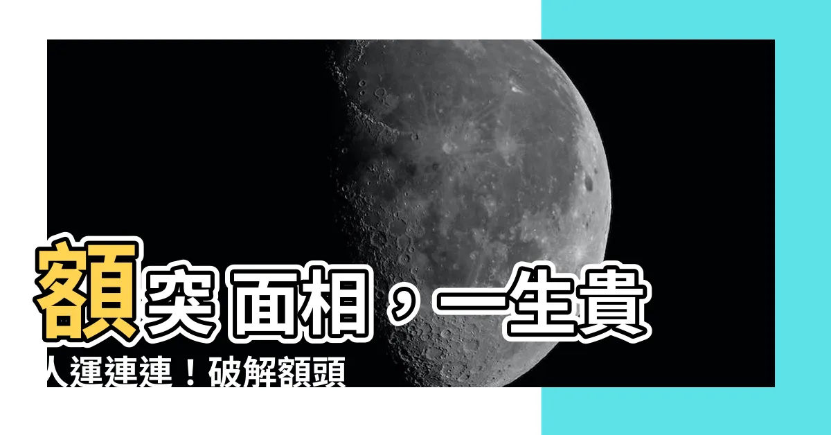 【額突 面相】額突 面相，一生貴人運連連！破解額頭凸起面相的秘密