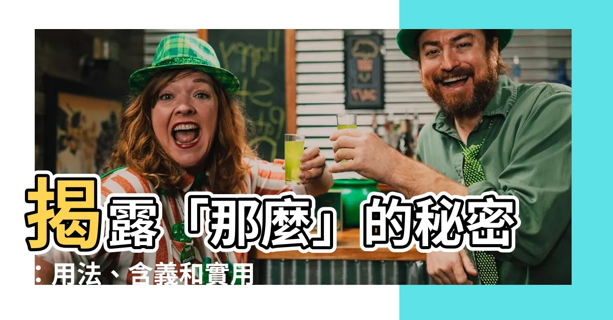 【那麼 意思】揭露「那麼」的秘密：用法、含義和實用例句