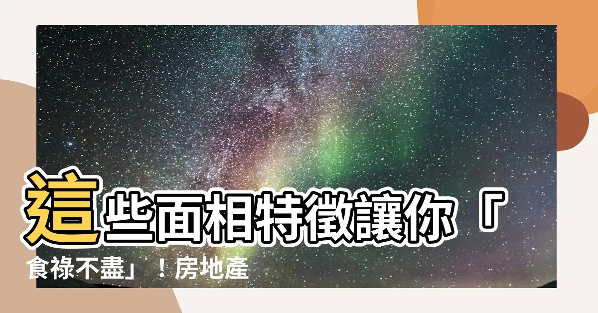 【食倉 祿倉】這些面相特徵讓你「食祿不盡」！房地產更是你的聚寶盆