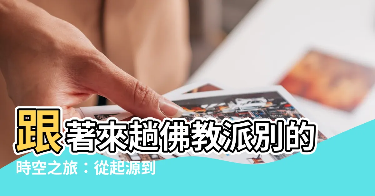 【佛教 派別】跟著來趟佛教派別的時空之旅：從起源到各派精髓！