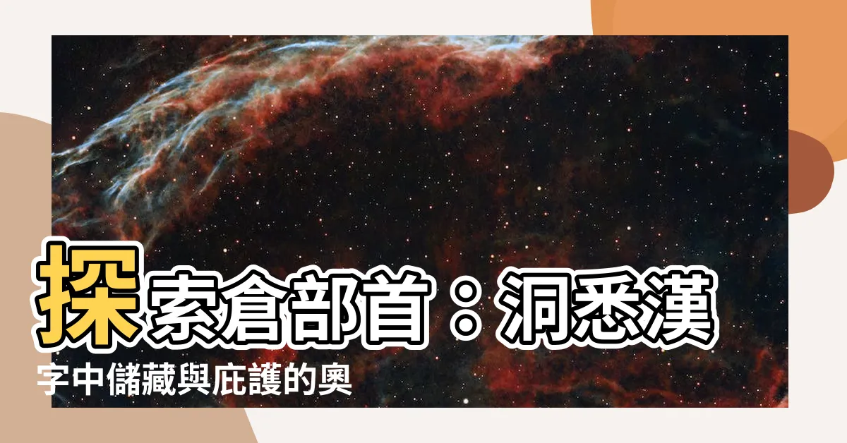 【倉部首】探索倉部首：洞悉漢字中儲藏與庇護的奧秘