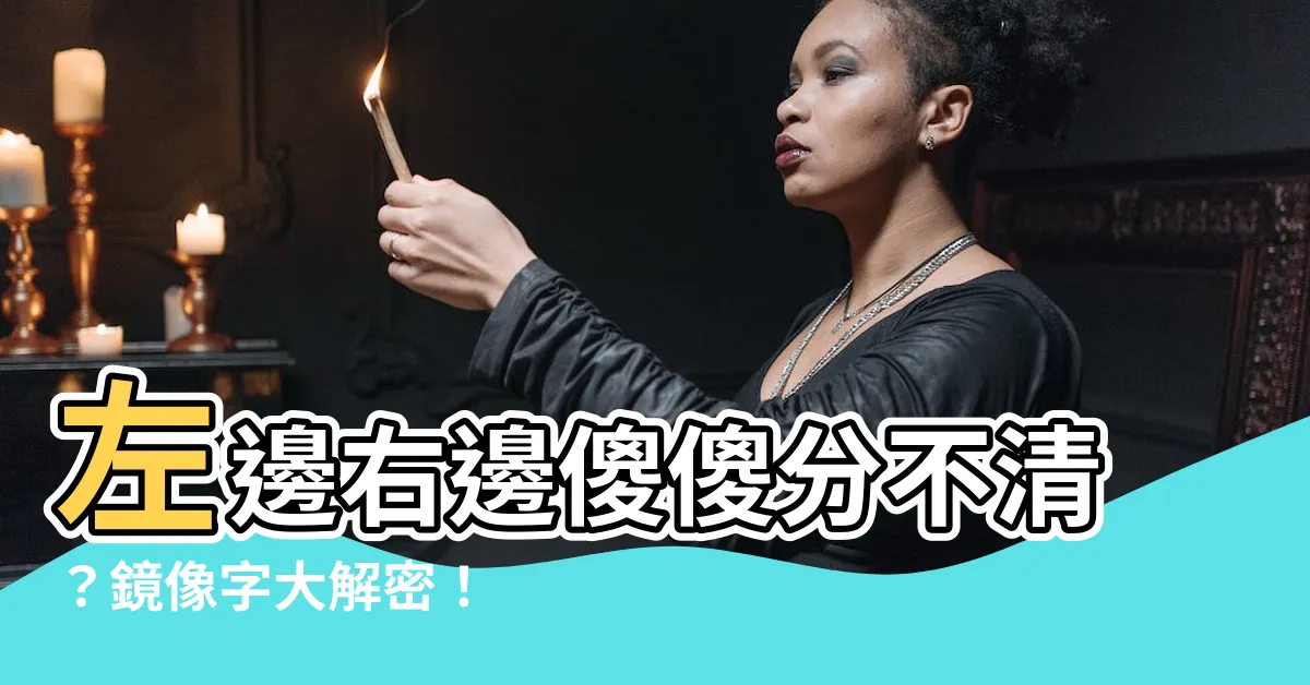 【左邊右邊怎麼分】左邊右邊傻傻分不清？鏡像字大解密！