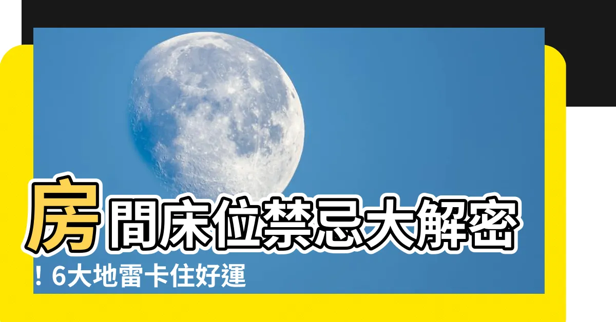 【房間牀位禁忌】房間牀位禁忌大解密！6大地雷卡住好運通通避開