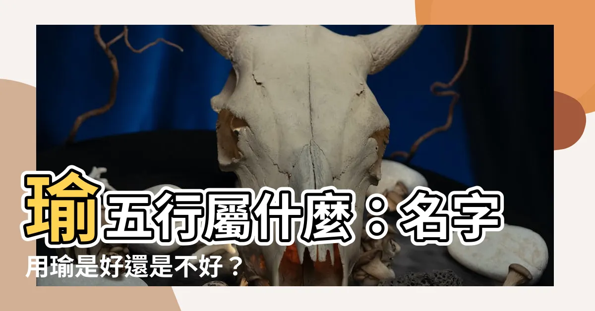 【瑜 五行】瑜五行屬什麼：名字用瑜是好還是不好？