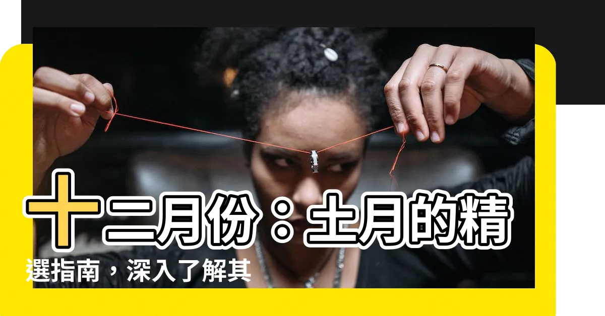 【土月】十二月份：土月的精選指南，深入瞭解其魅力！