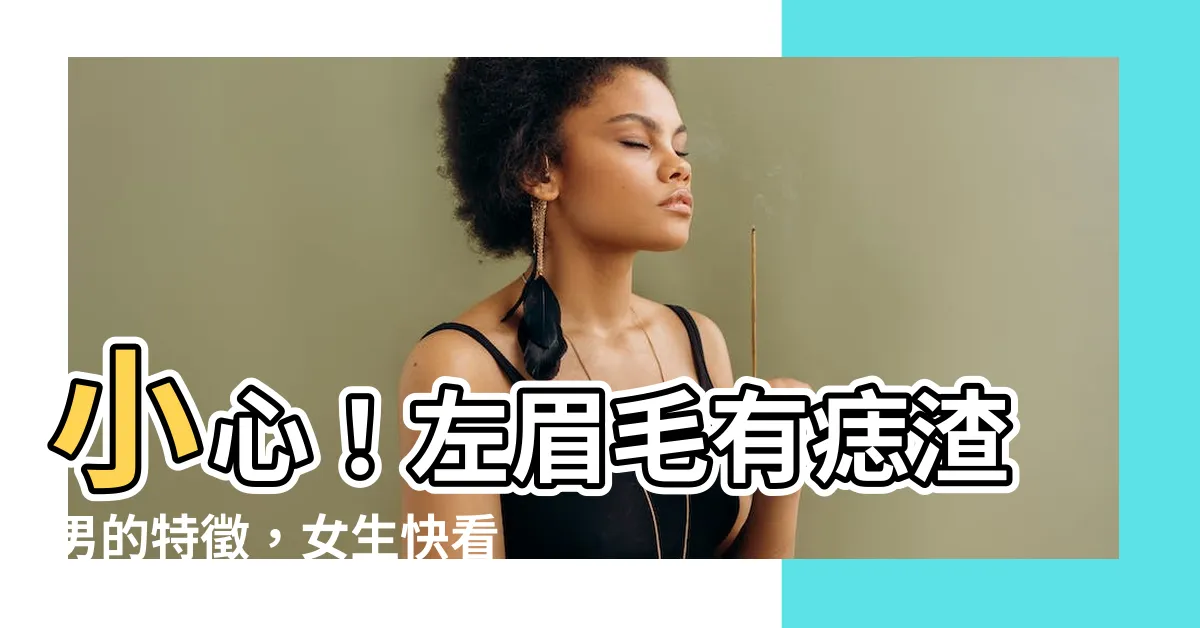 【左眉頭有痣男】小心！左眉毛有痣渣男的特徵，女生快看