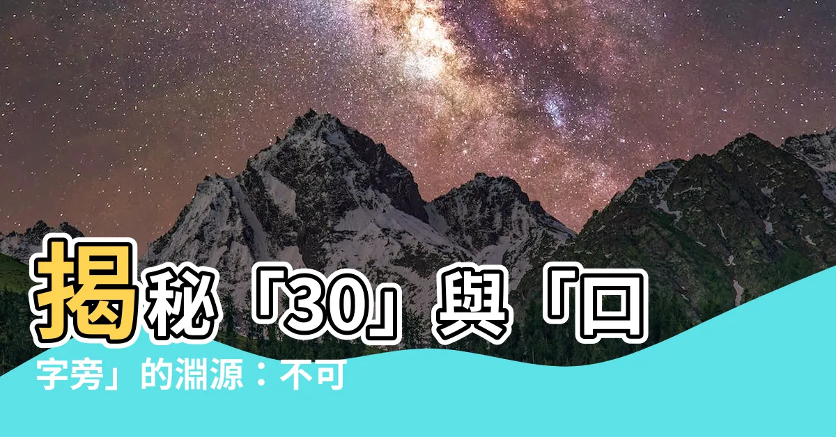 【口字旁的字】揭秘「30」與「口字旁」的淵源：不可不知的口字旁漢字大全