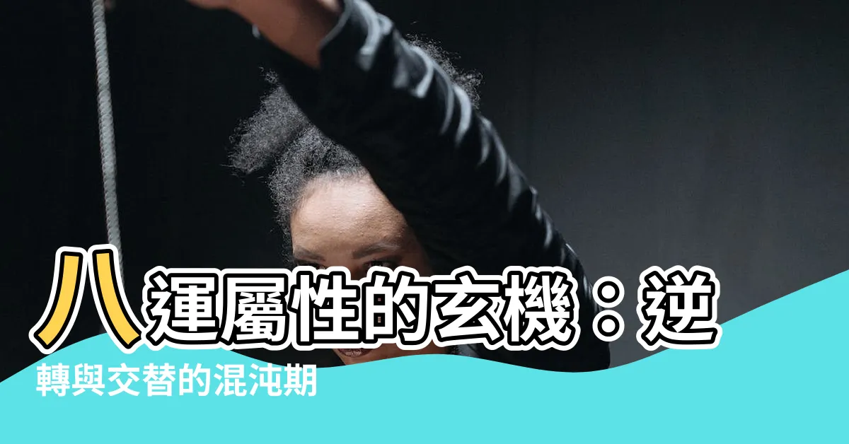 【八運屬性】八運屬性的玄機：逆轉與交替的混沌期