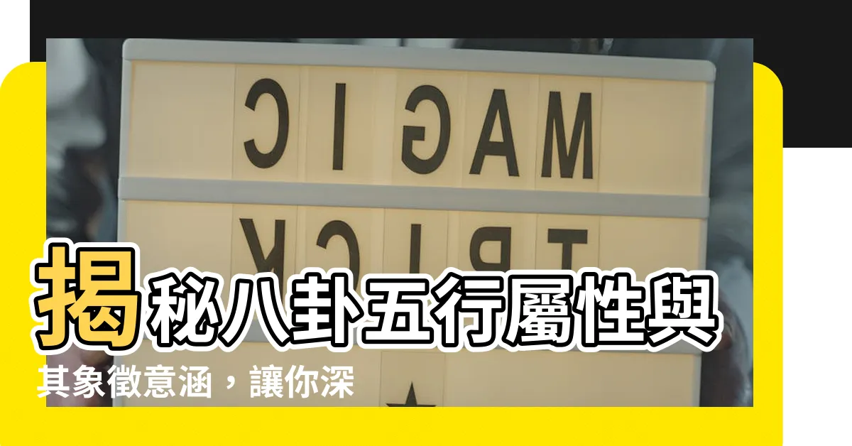 【八卦五行屬性】揭秘八卦五行屬性與其象徵意涵，讓你深入瞭解傳統文化的奧秘