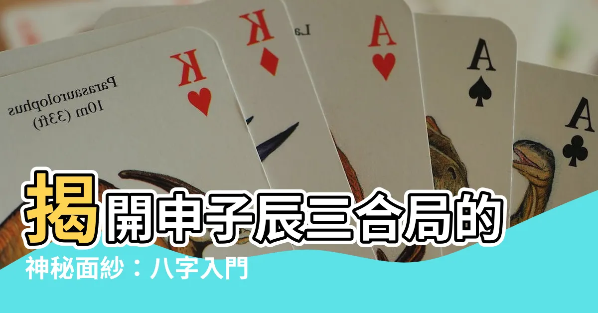 【申子辰】揭開申子辰三合局的神秘面紗：八字入門必備